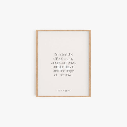 Maya Angelou quote art print reading Bringing the gifts that my ancestors gave I am the dream and the hope of the slave in light wood frame
