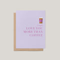 Love You More Than Coffee Greeting Card - Blú Rose